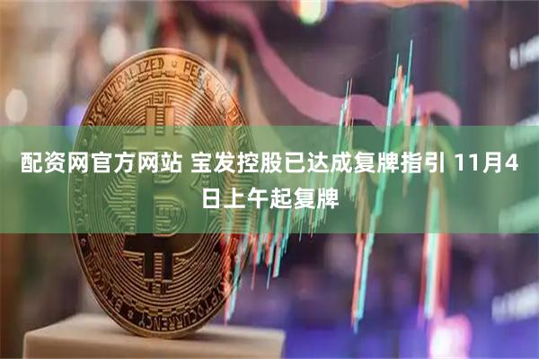 配资网官方网站 宝发控股已达成复牌指引 11月4日上午起复牌